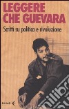 Leggere Che Guevera. Scritti su politica e rivoluzione libro