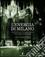 L'energia di Milano. I cento anni di Aem e lo sviluppo della città. Una storia fotografica. Ediz. illustrata libro