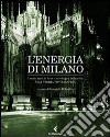 L'energia di Milano. I cento anni di Aem e lo sviluppo della città. Una storia fotografica. Ediz. illustrata libro