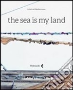 The sea is my land. Ediz. italiana e inglese libro