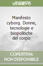 Manifesto cyborg. Donne, tecnologie e biopolitiche del corpo libro