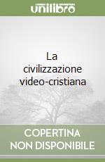 La civilizzazione video-cristiana