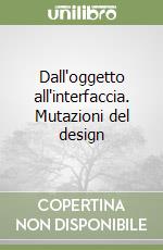 Dall'oggetto all'interfaccia. Mutazioni del design libro