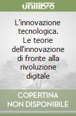 L'innovazione tecnologica. Le teorie dell'innovazione di fronte alla rivoluzione digitale libro