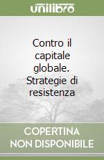 Contro il capitale globale. Strategie di resistenza libro