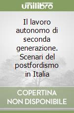 Il lavoro autonomo di seconda generazione. Scenari del postfordismo in Italia libro