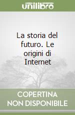 La storia del futuro. Le origini di Internet libro