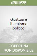 Giustizia e liberalismo politico libro