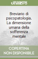 Breviario di psicopatologia. La dimensione umana della sofferenza mentale libro