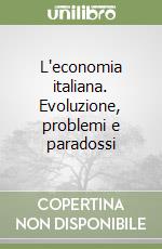 L'economia italiana. Evoluzione, problemi e paradossi