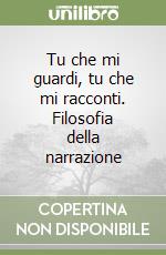 Tu che mi guardi, tu che mi racconti. Filosofia della narrazione libro