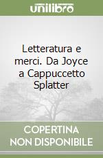 Letteratura e merci. Da Joyce a Cappuccetto Splatter libro