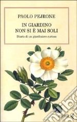 In giardino non si è mai soli. Diario di un giardiniere curioso libro