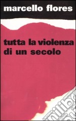 Tutta la violenza di un secolo libro