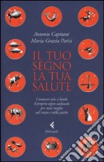 Il tuo segno, la tua salute. Conoscere più a fondo il proprio segno zodiacale per stare meglio nel corpo e nella psiche libro