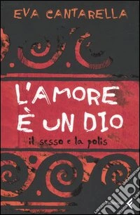 L'amore è un dio. Il sesso e la polis