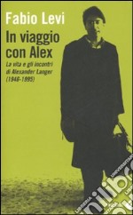 In viaggio con Alex. La vita e gli incontri di Alexander Langer (1946-1995) libro