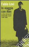 In viaggio con Alex. La vita e gli incontri di Alexander Langer (1946-1995) libro