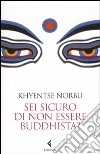 Sei sicuro di non essere buddhista? libro di Norbu Khyentse (Rinpoche)