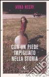 Con un piede impigliato nella storia libro di Negri Anna