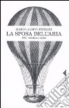 La sposa dell'aria. 1893. Un'odissea alpina libro di Ferrari Marco A.