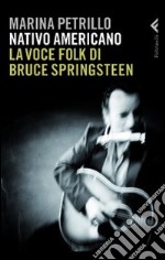 Nativo americano. La voce folk di Bruce Springsteen libro