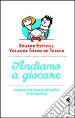 Andiamo a giocare. Imparare le buone abitudini divertendosi