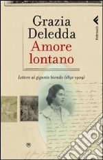 Amore lontano. Lettere al gigante biondo (1891-1909)