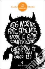 66 mostri, fate, eroi, miti, mode e altre complicazioni (inevitabili se avete figli under 12) libro