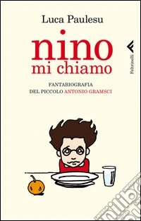 Nino mi chiamo. Fantabiografia del piccolo Antonio Gramsci