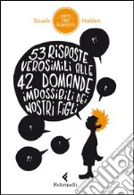 53 risposte verosimili alle 42 domande impossibili dei nostri figli libro