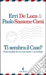 Ti sembra il caso? Schermaglia fra un narratore e un biologo libro