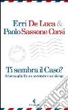 Ti sembra il caso? Schermaglia fra un narratore e un biologo libro