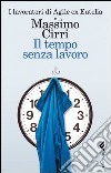 Il tempo senza lavoro libro di Cirri Massimo