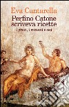 Perfino Catone scriveva ricette. I greci, i romani e noi libro