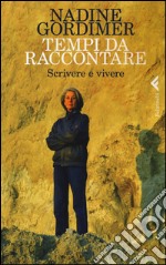 Tempi da raccontare. Scrivere e vivere libro