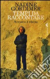 Tempi da raccontare. Scrivere e vivere libro di Gordimer Nadine