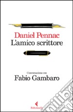 L'amico scrittore. Conversazione con Fabio Gambaro libro