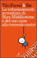 Le entusiasmanti avventure di Max Middlestone e del suo cane alto trecento metri libro