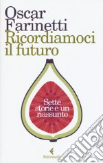 Ricordiamoci il futuro. Sette storie e un riassunto libro