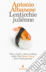 Lenticchie alla julienne. Vita, ricette e show cooking dello chef Alain Tonné, forse il più grande libro usato