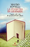 La finestra di Leopardi. Viaggio nelle case dei grandi scrittori italiani libro