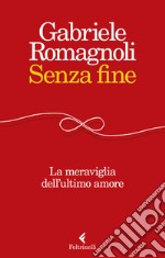 Senza fine. La meraviglia dell'ultimo amore libro