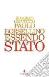 Paolo Borsellino. Essendo Stato libro di Cappuccio Ruggero