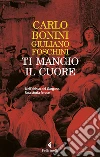 Ti mangio il cuore libro di Bonini Carlo Foschini Giuliano