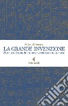 La grande invenzione. Storia del mondo in nove scritture misteriose libro