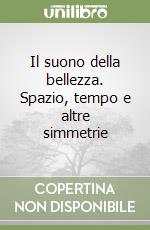 Il suono della bellezza. Spazio, tempo e altre simmetrie