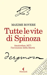 Tutte le vite di Spinoza. Amsterdam 1677: l'invenzione della libertà