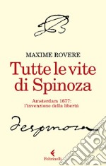 Tutte le vite di Spinoza. Amsterdam 1677: l'invenzione della libertà libro