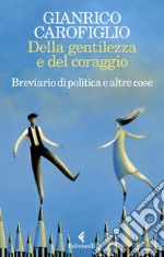 Della gentilezza e del coraggio. Breviario di politica e altre cose libro